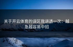 关于开云体育的误区我讲透一次：越急越容易中招
