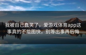 我被自己蠢笑了，爱游戏体育app这事真的不能图快，别等出事再后悔
