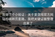我做了个小验证：关于爱游戏官方网站的跳转页套路，我把关键证据整理出来了