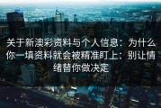 关于新澳彩资料与个人信息：为什么你一填资料就会被精准盯上：别让情绪替你做决定