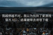 我越想越不对，我以为找到了爱游戏官方入口，结果被带去诱导下载