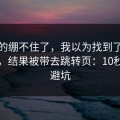 我真的绷不住了，我以为找到了开云官网，结果被带去跳转页：10秒快速避坑