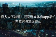 很多人不知道：假爱游戏体育app最怕你做实测复盘验证