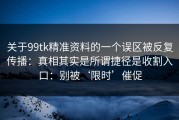关于99tk精准资料的一个误区被反复传播：真相其实是所谓捷径是收割入口：别被‘限时’催促