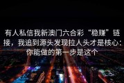 有人私信我新澳门六合彩“稳赚”链接，我追到源头发现拉人头才是核心：你能做的第一步是这个