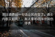 恩比德赛后一句话让风向变了，勇士内部又起风？，有人拿49图库官网伤停表