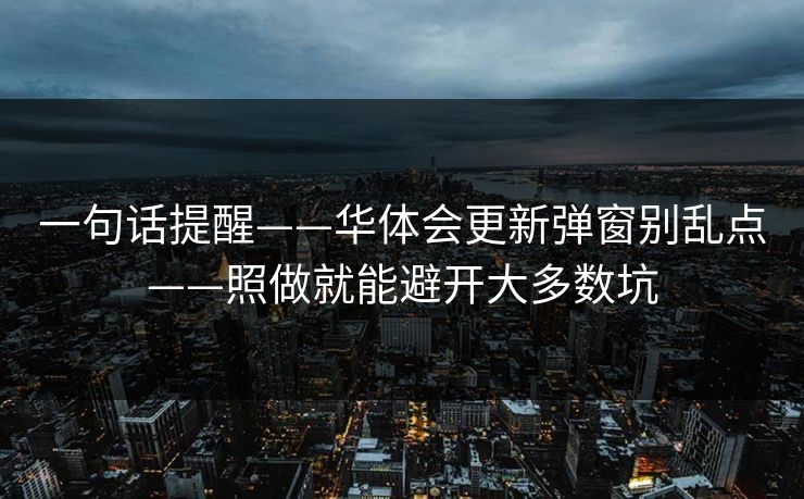 一句话提醒——华体会更新弹窗别乱点——照做就能避开大多数坑 一句话提醒——华体会更新弹窗别乱点——照做就能避开大多数坑