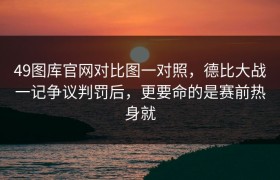 49图库官网对比图一对照，德比大战一记争议判罚后，更要命的是赛前热身就