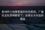 欧洲杯小组赛里裁判判完那球，广厦队全队表情都变了，反差太大你品你细品