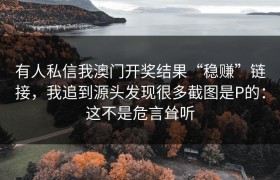 有人私信我澳门开奖结果“稳赚”链接，我追到源头发现很多截图是P的：这不是危言耸听